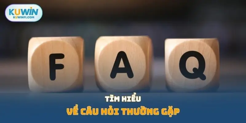Tìm hiểu về câu hỏi thường gặp