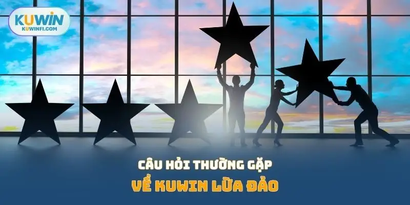 Câu hỏi thường gặp về KUWIN lừa đảo