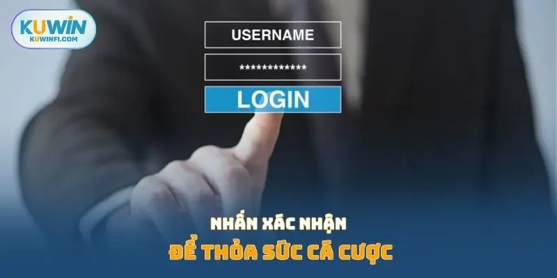 Nhấn xác nhận để thỏa sức cá cược