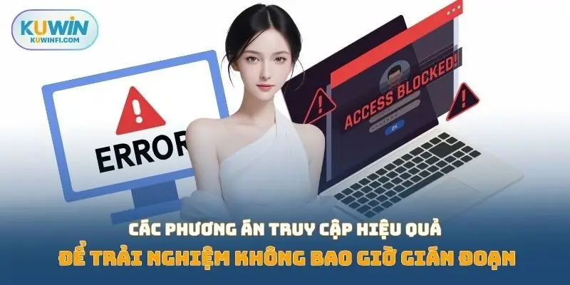 Các phương án truy cập hiệu quả để trải nghiệm không bao giờ gián đoạn